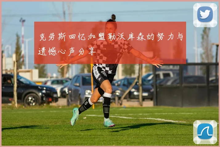 克劳斯回忆加盟勒沃库森的努力与遗憾心声分享