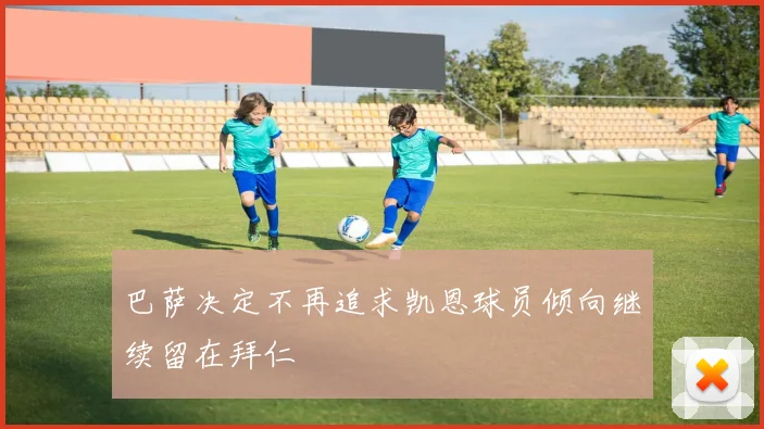 巴萨决定不再追求凯恩球员倾向继续留在拜仁